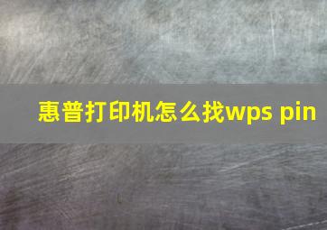 惠普打印机怎么找wps pin